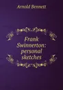 Frank Swinnerton: personal sketches - E. A. Bennett