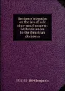 Benjamin.s treatise on the law of sale of personal property with references to the American decisions - J P. 1811-1884 Benjamin