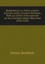 Benthamiana; or Select extracts from the works of Jeremy Bentham. With an outline of his opinions on the principal subjects discussed in his works - Jeremy Bentham