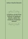 A history of the Free School of Andover, laterly called the Andover Grammar School - Arthur Charles Bennett