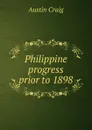 Philippine progress prior to 1898 - Austin Craig