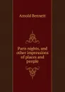 Paris nights, and other impressions of places and people - E. A. Bennett
