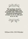 The geology of parts of Cambridgeshire and of Suffolk (Ely, Mildenhall, Thetford) (Explanation of sheet 51 N. E. with part of 51 N. W.) - William 1836-1925 Whitaker