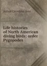 Life histories of North American diving birds: order Pygopodes - Arthur Cleveland Bent