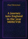 A journey into England in the year MDXCVIII - Paul Hentzner