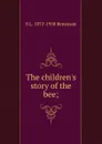 The children.s story of the bee; - S L. 1872-1958 Bensusan