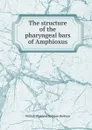 The structure of the pharyngeal bars of Amphioxus - William Blaxland Shoppee Benham