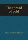 The thread of gold - Arthur Christopher Benson