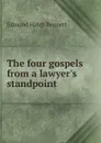 The four gospels from a lawyer.s standpoint - Edmund Hatch Bennett