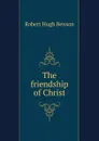 The friendship of Christ - Benson Robert Hugh