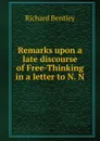 Remarks upon a late discourse of Free-Thinking in a letter to N. N. - Richard Bentley