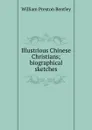 Illustrious Chinese Christians; biographical sketches - William Preston Bentley