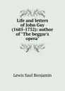 Life and letters of John Gay (1685-1732): author of 