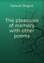The pleasures of memory, with other poems - Samuel Rogers