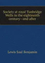 Society at royal Tunbridge Wells in the eighteenth century--and after - Lewis Saul Benjamin