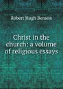 Christ in the church: a volume of religious essays - Benson Robert Hugh