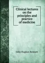 Clinical lectures on the principles and practice of medicine - John Hughes Bennett