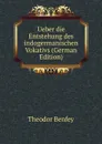 Ueber die Entstehung des indogermanischen Vokativs (German Edition) - Theodor Benfey