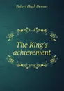 The King.s achievement - Benson Robert Hugh