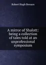 A mirror of Shalott: being a collection of tales told at an unprofessional symposium - Benson Robert Hugh