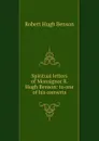 Spiritual letters of Monsignor R. Hugh Benson: to one of his converts - Benson Robert Hugh