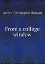 From a college window - Arthur Christopher Benson