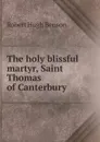 The holy blissful martyr, Saint Thomas of Canterbury - Benson Robert Hugh