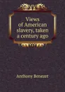 Views of American slavery, taken a century ago - Anthony Benezet