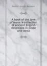 A book of the love of Jesus: a collection of ancient English devotions in prose and verse - Benson Robert Hugh