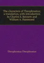 The characters of Theophrastus; a translation, with introduction by Charles E. Bennett and William A. Hammond - Theophrastus Theophrastus