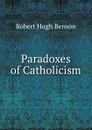 Paradoxes of Catholicism - Benson Robert Hugh
