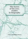 The leaves of the tree; studies in biography - Arthur Christopher Benson