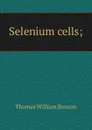 Selenium cells; - Thomas William Benson