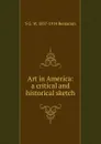 Art in America: a critical and historical sketch - S G. W. 1837-1914 Benjamin