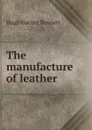 The manufacture of leather - Hugh Garner Bennett