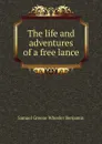 The life and adventures of a free lance - Samuel Greene Wheeler Benjamin