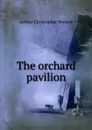 The orchard pavilion - Arthur Christopher Benson