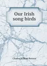 Our Irish song birds - Charles William Benson