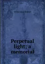 Perpetual light; a memorial - William Rose BenÃ©t