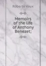 Memoirs of the life of Anthony Benezet; - Roberts Vaux