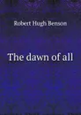 The dawn of all - Benson Robert Hugh