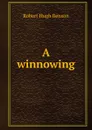 A winnowing - Benson Robert Hugh