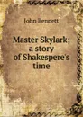 Master Skylark; a story of Shakespere.s time - John Bennett