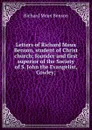 Letters of Richard Meux Benson, student of Christ church; founder and first superior of the Society of S. John the Evangelist, Cowley; - Richard Meux Benson
