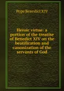 Heroic virtue: a portion of the treatise of Benedict XIV on the beatification and canonization of the servants of God - Pope Benedict XIV