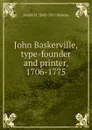 John Baskerville, type-founder and printer, 1706-1775 - Josiah H. 1843-1917 Benton