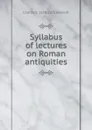 Syllabus of lectures on Roman antiquities - Charles E. 1858-1921 Bennett