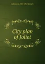 City plan of Joliet - Edward H. 1874-1954 Bennett