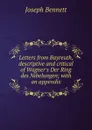 Letters from Bayreuth, descriptive and critical of Wagner.s Der Ring des Nibelungen; with an appendix - Joseph Bennett