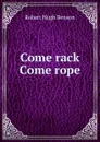 Come rack Come rope - Benson Robert Hugh